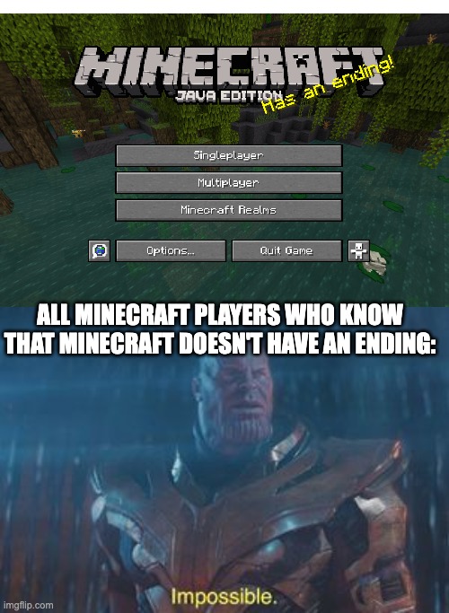 IMPOSSIBLE | ALL MINECRAFT PLAYERS WHO KNOW THAT MINECRAFT DOESN'T HAVE AN ENDING: | image tagged in impossible thanos meme | made w/ Imgflip meme maker