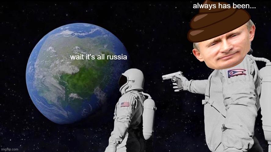 #NO WAR | always has been... wait it's all russia | image tagged in memes,always has been | made w/ Imgflip meme maker