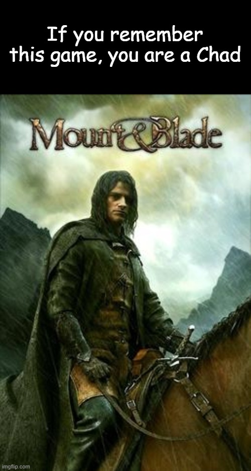 If you remember this game, you are a Chad | image tagged in mount and blade | made w/ Imgflip meme maker