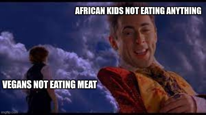 floop in the sky | AFRICAN KIDS NOT EATING ANYTHING; VEGANS NOT EATING MEAT | image tagged in floop in the sky | made w/ Imgflip meme maker