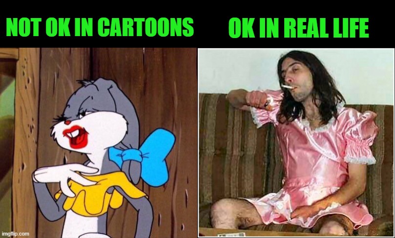 NOT OK IN CARTOONS OK IN REAL LIFE | image tagged in bugs bunny wearing lipstick,transgender rights | made w/ Imgflip meme maker