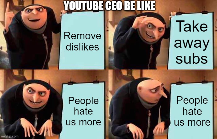Susan Wojcicki in a nutshell |  YOUTUBE CEO BE LIKE; Remove dislikes; Take away subs; People hate us more; People hate us more | image tagged in memes,gru's plan,youtube,subscribe,ceo,dislike | made w/ Imgflip meme maker