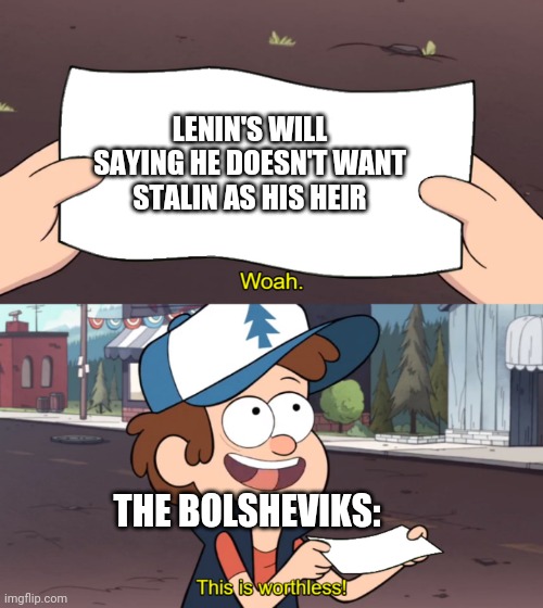 This is Worthless | LENIN'S WILL SAYING HE DOESN'T WANT STALIN AS HIS HEIR; THE BOLSHEVIKS: | image tagged in this is worthless,history,historical meme,history memes | made w/ Imgflip meme maker