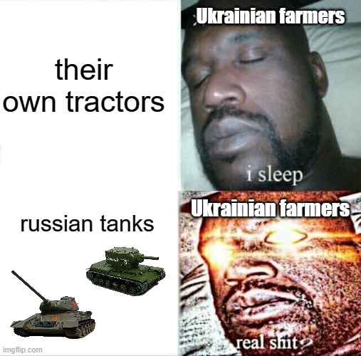 Sleeping Shaq Meme | Ukrainian farmers; their own tractors; Ukrainian farmers; russian tanks | image tagged in memes,sleeping shaq | made w/ Imgflip meme maker