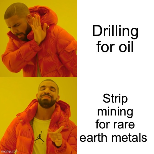 Still think your EV is green? | Drilling for oil; Strip mining for rare earth metals | image tagged in memes,drake hotline bling | made w/ Imgflip meme maker