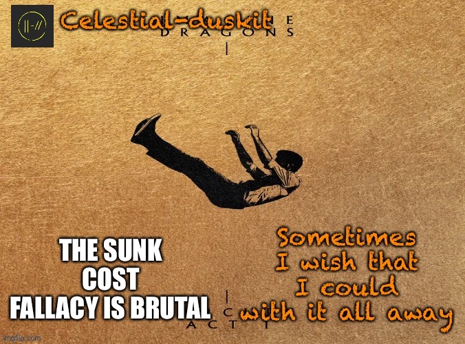 Duskit’s mercury act 1 temp | THE SUNK COST FALLACY IS BRUTAL | image tagged in duskit s mercury act 1 temp | made w/ Imgflip meme maker