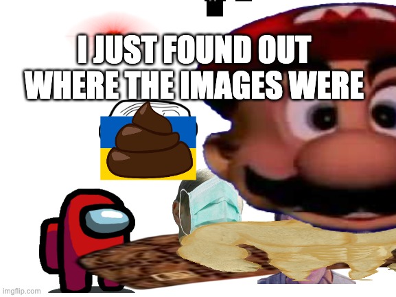 I JUST FOUND OUT WHERE THE IMAGES WERE | made w/ Imgflip meme maker