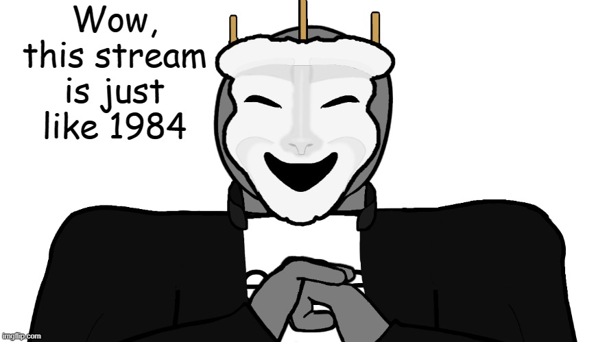 Owner and mod stuff | Wow, this stream is just like 1984 | image tagged in msmg | made w/ Imgflip meme maker