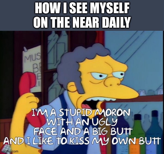 *sigh* | HOW I SEE MYSELF ON THE NEAR DAILY | image tagged in the simpsons | made w/ Imgflip meme maker