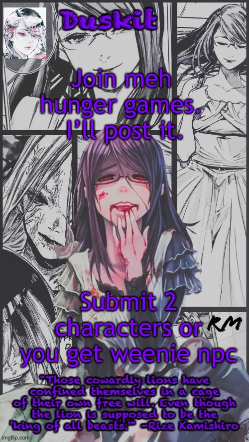 You don’t want weenie npc | Join meh hunger games.  I’ll post it. Submit 2 characters or you get weenie npc | image tagged in duskit s rize beloved temp | made w/ Imgflip meme maker