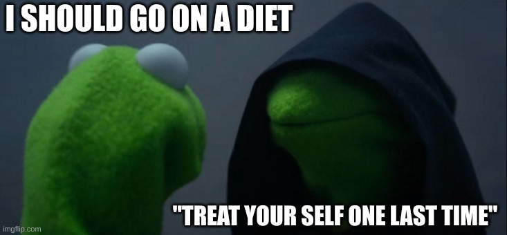 Nobody: me on a diet | I SHOULD GO ON A DIET; "TREAT YOUR SELF ONE LAST TIME" | image tagged in memes,evil kermit,diet | made w/ Imgflip meme maker
