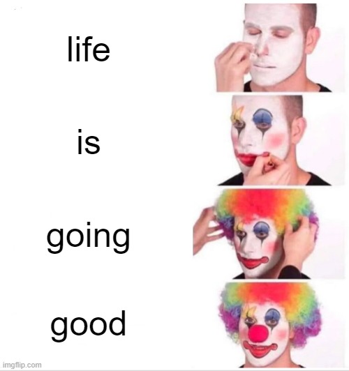 Clown Applying Makeup | life; is; going; good | image tagged in memes,clown applying makeup,relatable,funny,clown | made w/ Imgflip meme maker