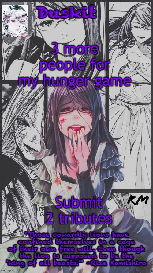 Duskit’s Rize beloved temp | 3 more people for my hunger game; Submit 2 tributes | image tagged in duskit s rize beloved temp | made w/ Imgflip meme maker