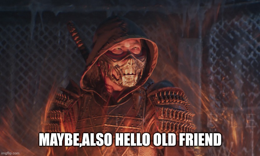 mine | MAYBE,ALSO HELLO OLD FRIEND | image tagged in mine | made w/ Imgflip meme maker