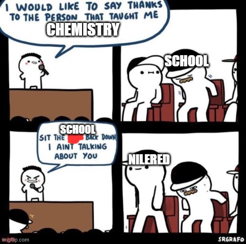 I Would Like To Say Thanks | CHEMISTRY; SCHOOL; SCHOOL; NILERED | image tagged in i would like to say thanks | made w/ Imgflip meme maker