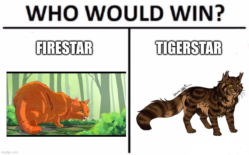 warriors who would win | FIRESTAR; TIGERSTAR | image tagged in memes,who would win,warriors,warrior cats,cats,cat | made w/ Imgflip meme maker