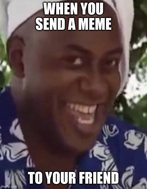 Yeah boi chef | WHEN YOU SEND A MEME; TO YOUR FRIEND | image tagged in yeah boi chef | made w/ Imgflip meme maker