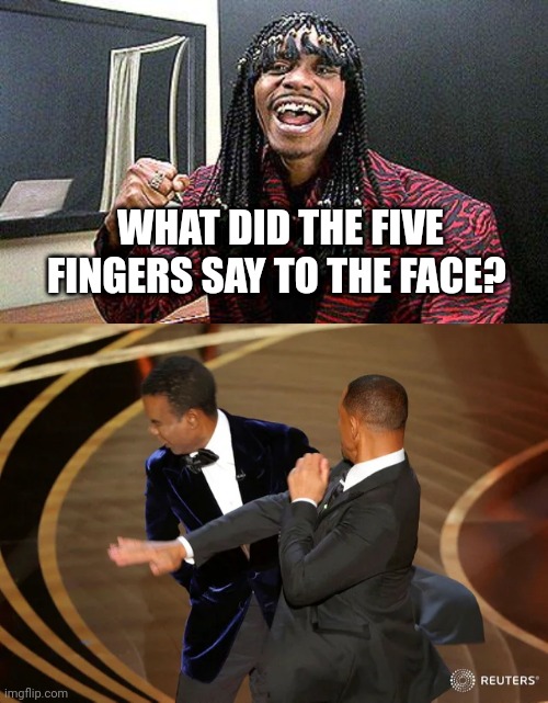 Slap |  WHAT DID THE FIVE FINGERS SAY TO THE FACE? | image tagged in rick james cold-blooded,will smith punching chris rock,dave chappelle,slap,dayum,bitch slap | made w/ Imgflip meme maker