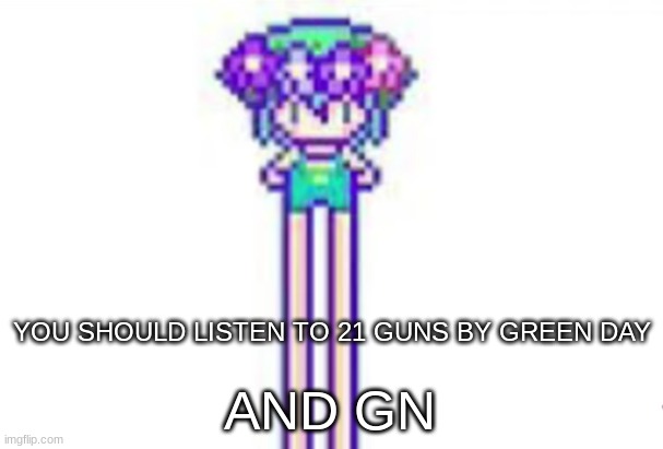 bAsil. | YOU SHOULD LISTEN TO 21 GUNS BY GREEN DAY; AND GN | image tagged in basil | made w/ Imgflip meme maker