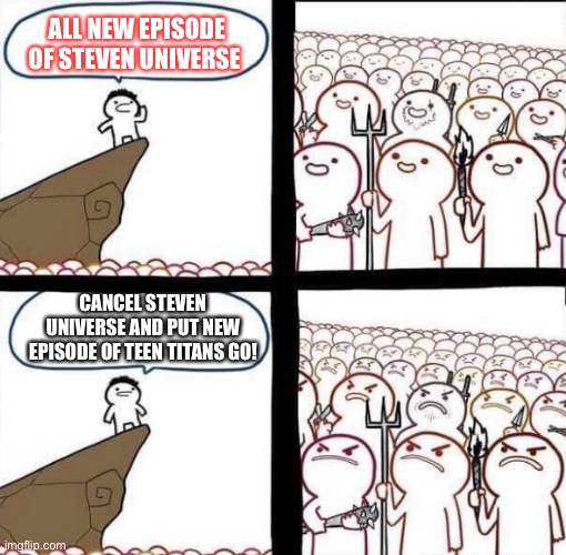 This is Cartoon Networks working Today | ALL NEW EPISODE OF STEVEN UNIVERSE; CANCEL STEVEN UNIVERSE AND PUT NEW EPISODE OF TEEN TITANS GO! | image tagged in blank pitchforks and torches meme | made w/ Imgflip meme maker