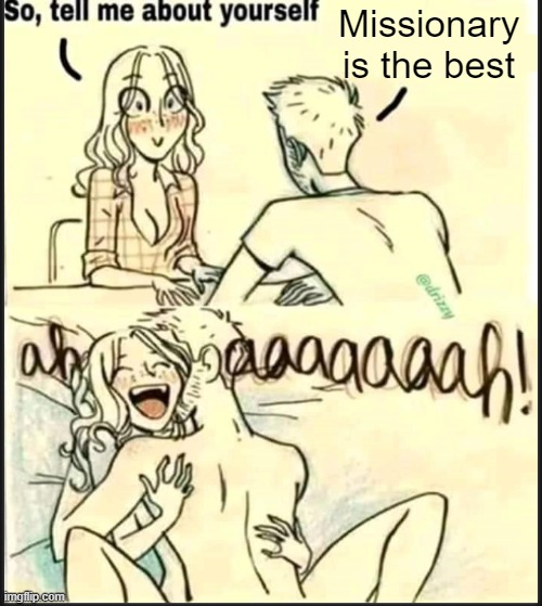 . | Missionary is the best | image tagged in tell me about yourself better | made w/ Imgflip meme maker