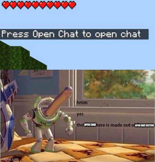 hmm yes it is | OPEN CHAT BUTTON; OPEN CHAT | image tagged in hmm yes the floor here is made out of floor | made w/ Imgflip meme maker