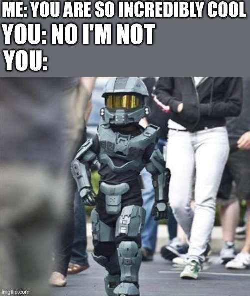 Kids got swag tho XD | ME: YOU ARE SO INCREDIBLY COOL; YOU: NO I'M NOT; YOU: | image tagged in wholesome,halo,kids | made w/ Imgflip meme maker