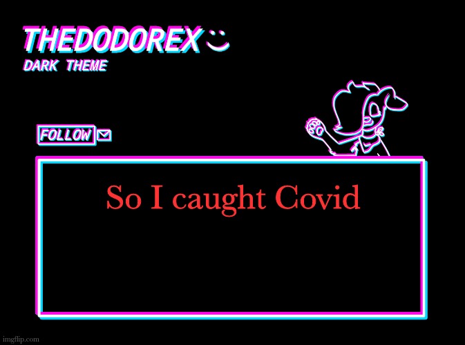 I almost died, it was absolutely terrifying | So I caught Covid | image tagged in thedodorex dark theme template | made w/ Imgflip meme maker