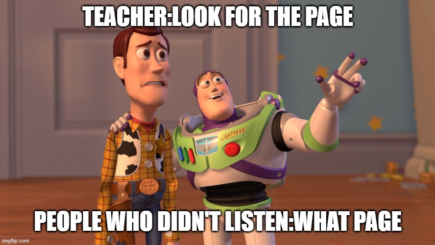 at school | TEACHER:LOOK FOR THE PAGE; PEOPLE WHO DIDN'T LISTEN:WHAT PAGE | image tagged in evreywhere | made w/ Imgflip meme maker