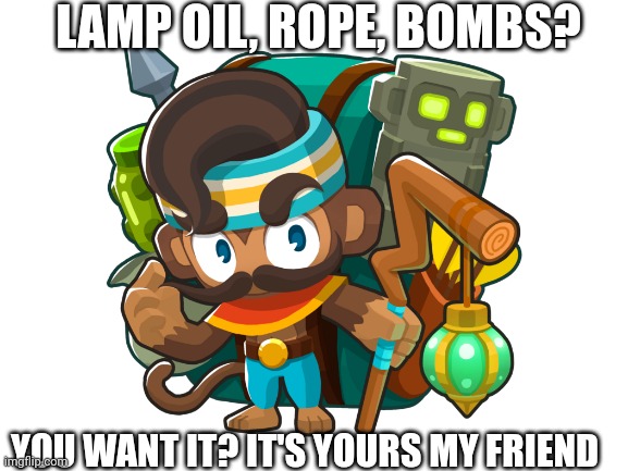 The legend of Bloons | LAMP OIL, ROPE, BOMBS? YOU WANT IT? IT'S YOURS MY FRIEND | image tagged in gaming | made w/ Imgflip meme maker