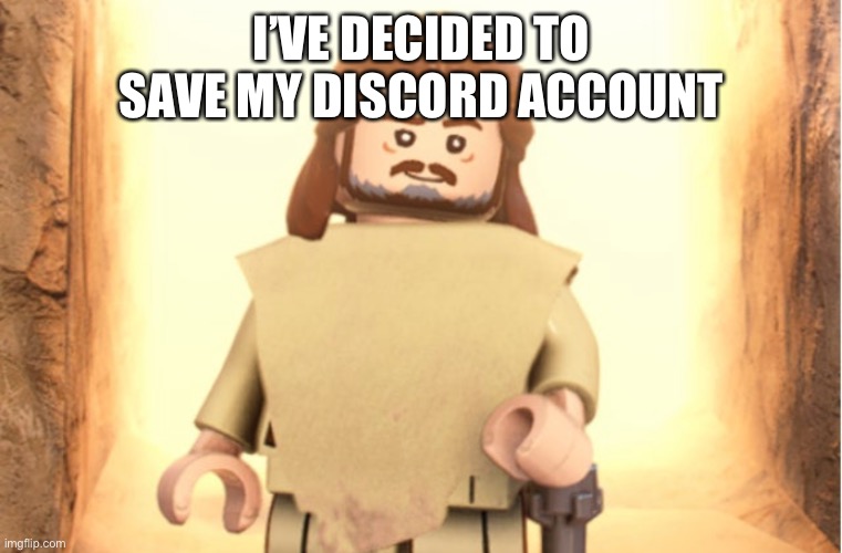 I’VE DECIDED TO SAVE MY DISCORD ACCOUNT | made w/ Imgflip meme maker