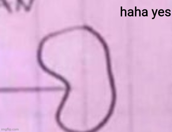 haha yes | made w/ Imgflip meme maker