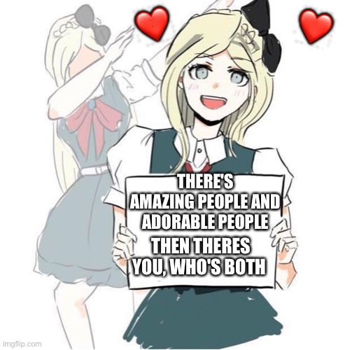 Then there's you... | ❤️; ❤️; THERE'S AMAZING PEOPLE AND ADORABLE PEOPLE; THEN THERES YOU, WHO'S BOTH | image tagged in wholesome,anime | made w/ Imgflip meme maker