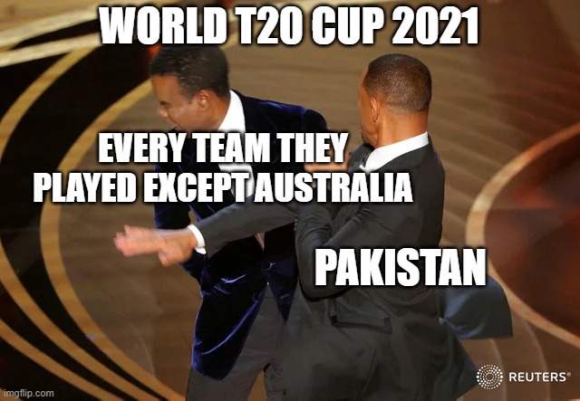 t20 cricket | WORLD T20 CUP 2021; EVERY TEAM THEY PLAYED EXCEPT AUSTRALIA; PAKISTAN | image tagged in will smith punching chris rock | made w/ Imgflip meme maker