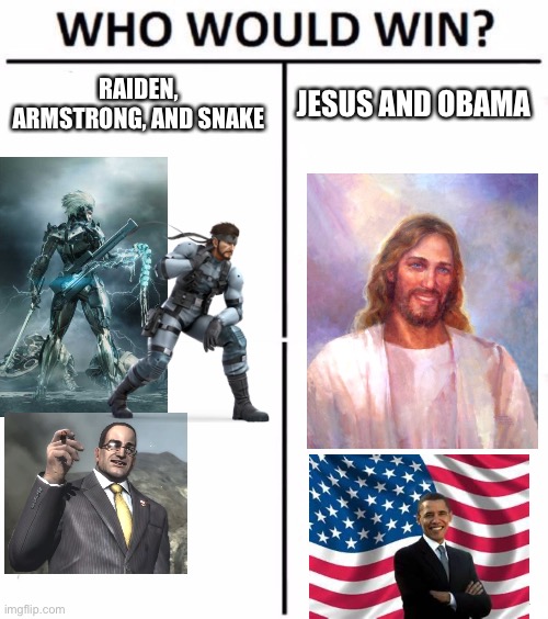 I’m bored, time for a battle | RAIDEN, ARMSTRONG, AND SNAKE; JESUS AND OBAMA | image tagged in memes,who would win | made w/ Imgflip meme maker