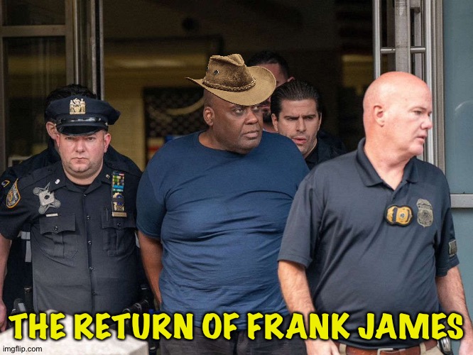 Jesse's brother Frank | THE RETURN OF FRANK JAMES | image tagged in frank james | made w/ Imgflip meme maker