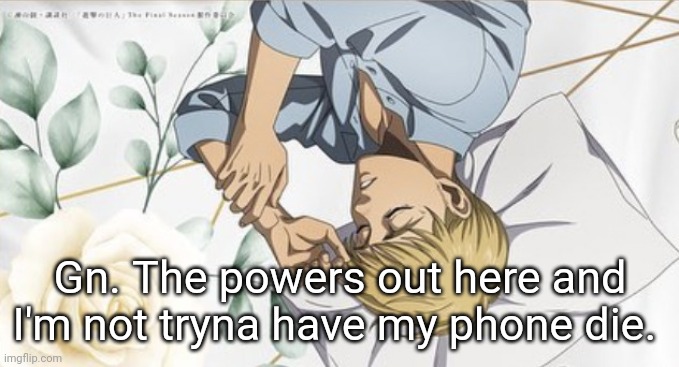 Gn. The powers out here and I'm not tryna have my phone die. | made w/ Imgflip meme maker