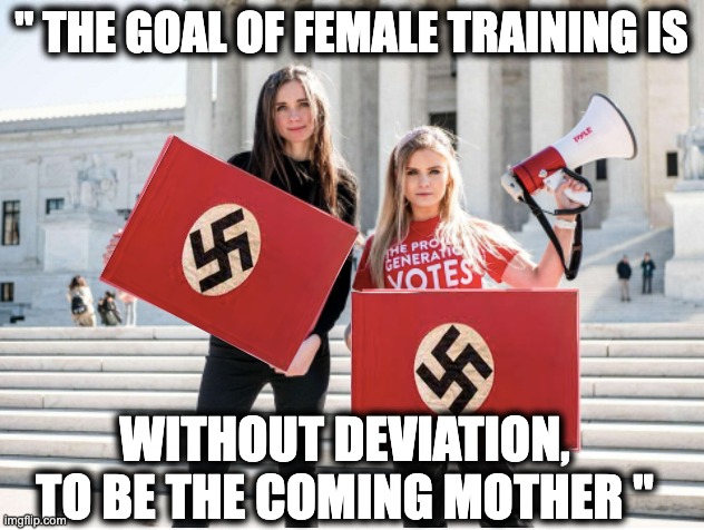 " THE GOAL OF FEMALE TRAINING IS; WITHOUT DEVIATION, TO BE THE COMING MOTHER " | image tagged in memes,mein kampf,pro-life fascism,nazism,racial purity,anti-women's rights | made w/ Imgflip meme maker