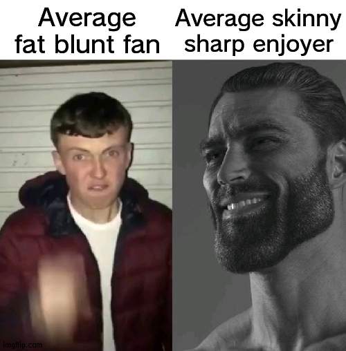 still unfunny | Average skinny sharp enjoyer; Average fat blunt fan | image tagged in average fan vs average enjoyer | made w/ Imgflip meme maker