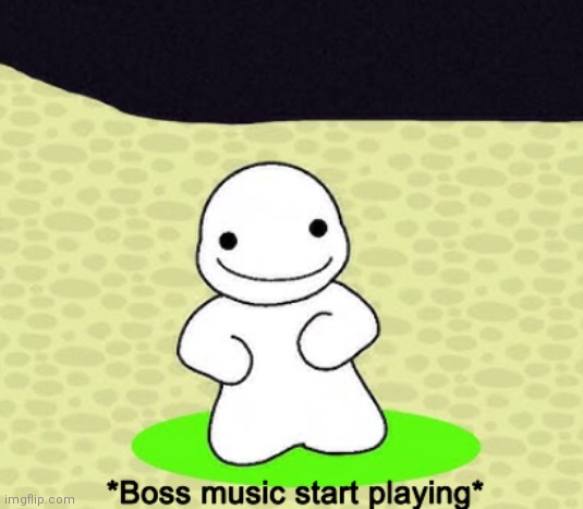 *Boss music start playing* | image tagged in boss music start playing | made w/ Imgflip meme maker
