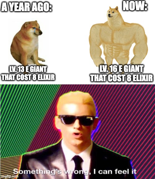 clash royale memes :P |  NOW:; A YEAR AGO:; LV. 13 E GIANT THAT COST 8 ELIXIR; LV. 16 E GIANT THAT COST 8 ELIXIR | image tagged in swole doge vs cheems flipped,something s wrong,clash royale,video games | made w/ Imgflip meme maker