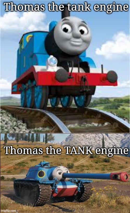 Thomas the tank | Thomas the tank engine; Thomas the TANK engine | image tagged in thomas the train,thomas the train tank | made w/ Imgflip meme maker
