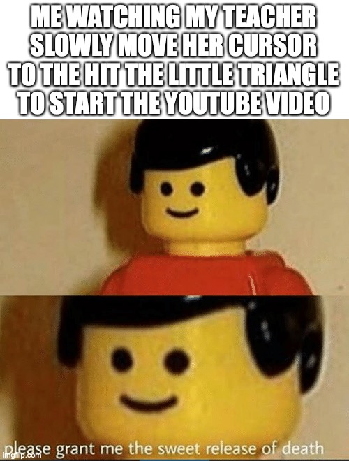 its pain | ME WATCHING MY TEACHER SLOWLY MOVE HER CURSOR TO THE HIT THE LITTLE TRIANGLE TO START THE YOUTUBE VIDEO | image tagged in sweet release,funny,memes,fun,teacher | made w/ Imgflip meme maker