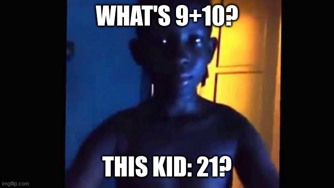 21 kid | WHAT'S 9+10? THIS KID: 21? | image tagged in 21 kid | made w/ Imgflip meme maker