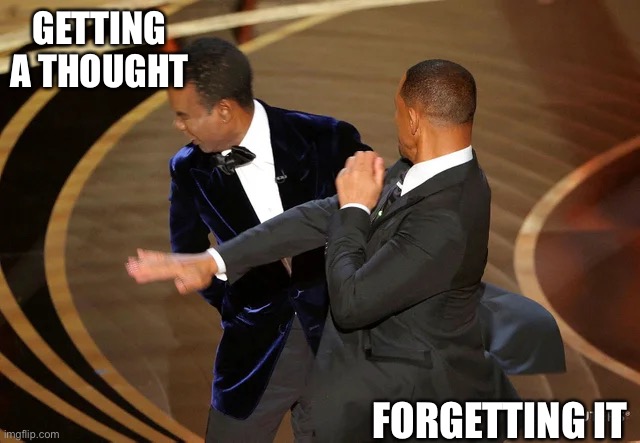 Forgetting thought | GETTING A THOUGHT; FORGETTING IT | image tagged in will smith punching chris rock | made w/ Imgflip meme maker