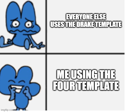 when | EVERYONE ELSE USES THE DRAKE TEMPLATE; ME USING THE FOUR TEMPLATE | image tagged in dra- four meme template | made w/ Imgflip meme maker