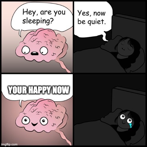 https://ahseeit.com/?qa=142357/hey-are-you-sleeping-yes-now-be-quiet-we-are-now-in-hd-meme | YOUR HAPPY NOW | image tagged in hey are you sleeping | made w/ Imgflip meme maker