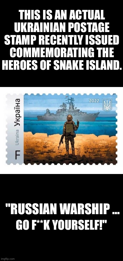 I’d like to buy a book of stamps please… | THIS IS AN ACTUAL UKRAINIAN POSTAGE STAMP RECENTLY ISSUED COMMEMORATING THE HEROES OF SNAKE ISLAND. "RUSSIAN WARSHIP …; GO F**K YOURSELF!" | image tagged in snake island heroes,ConservativeMemes | made w/ Imgflip meme maker