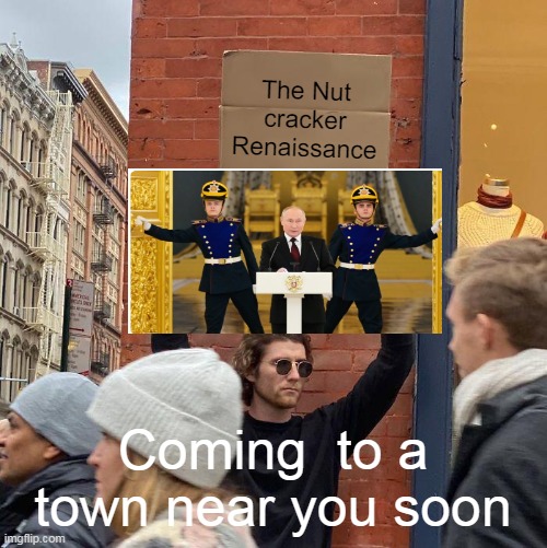 The Nut cracker Renaissance; Coming  to a town near you soon | image tagged in memes,guy holding cardboard sign | made w/ Imgflip meme maker