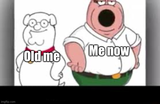 Why | Me now; Old me | image tagged in why | made w/ Imgflip meme maker